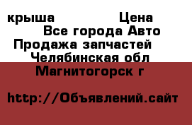 крыша KIA RIO 3 › Цена ­ 24 000 - Все города Авто » Продажа запчастей   . Челябинская обл.,Магнитогорск г.